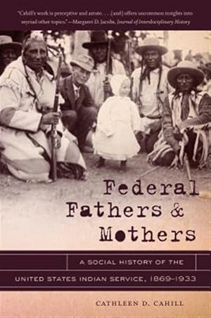Immagine del venditore per Federal Fathers & Mothers : A Social History of the United States Indian Service, 1869-1933 venduto da GreatBookPrices