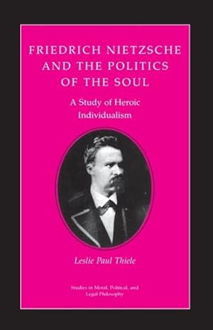 Immagine del venditore per Friedrich Nietzsche and the Politics of the Soul : A Study of Heroic Individualism venduto da GreatBookPrices