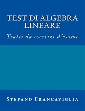 Seller image for Test Di Algebra Lineare : Tratti Da Esercizi D'esame A.a. 2014/2015 E 2015/16 -Language: italian for sale by GreatBookPrices