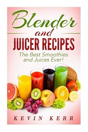 Bild des Verkufers fr Blender and Juicer Recipes : The Best Smoothies and Juices Ever! zum Verkauf von GreatBookPrices