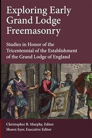 Seller image for Exploring Early Grand Lodge Freemasonry: Studies in Honor of the Tricentennial of the Establishment of the Grand Lodge of England for sale by GreatBookPrices