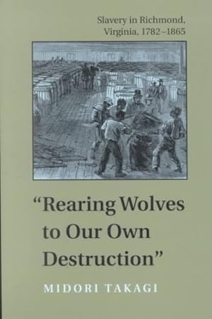 Seller image for Rearing Wolves to Our Own Destruction : Slavery in Richmond, Virginia, 1782-1865 for sale by GreatBookPrices