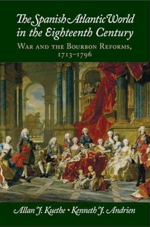 Bild des Verkufers fr Spanish Atlantic World in the Eighteenth Century : War and the Bourbon Reforms, 1713-1796 zum Verkauf von GreatBookPrices