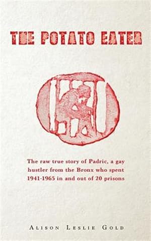 Bild des Verkufers fr The Potato Eater: The Raw True Story of Padric, a Gay Hustler from the Bronx Who Spent 1941-1965 in and Out of 20 Prisons zum Verkauf von GreatBookPrices