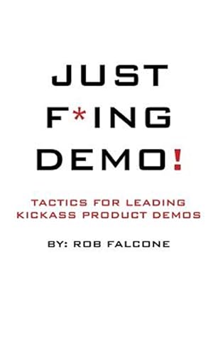 Bild des Verkufers fr Just F*ing Demo!: Tactics for Leading Kickass Product Demos zum Verkauf von GreatBookPrices