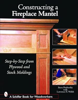 Seller image for Constructing a Fireplace Mantel : Step-by-Step from Plywood And Stock Moldings for sale by GreatBookPrices