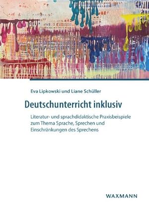 Bild des Verkufers fr Deutschunterricht inklusiv : Literatur- und sprachdidaktische Praxisbeispiele zum Thema Sprache, Sprechen und Einschrnkungen des Sprechens zum Verkauf von AHA-BUCH GmbH