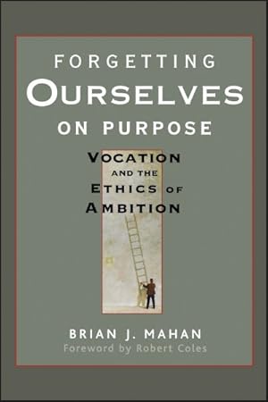 Seller image for Forgetting Ourselves on Purpose : Vocation and the Ethics of Ambition for sale by GreatBookPrices