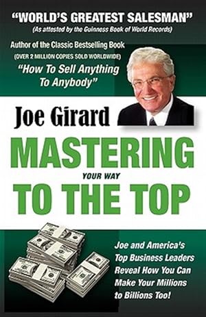 Seller image for Mastering Your Way to the Top : Secrets for Success from the World's Greatest Salesman and America's Leading Businesspeople for sale by GreatBookPrices