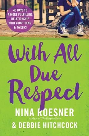 Seller image for With All Due Respect : 40 Days to a More Fulfilling Relationship With Your Teens and Tweens for sale by GreatBookPrices