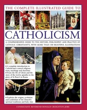 Imagen del vendedor de Complete Illustrated Guide to Catholicism : A Comprehensive Guide to the History, Philosophy and Practice of Catholic Christianity, With More Than 500 Beautiful Illustrations a la venta por GreatBookPrices