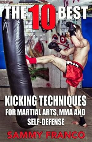 Seller image for The 10 Best Kicking Techniques: For Martial Arts, Mma and Self-Defense for sale by GreatBookPrices