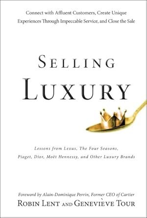 Image du vendeur pour Selling Luxury : Connect with Affluent Customers, Create Unique Experiences Through Impeccable Service, and Close the Sale mis en vente par GreatBookPrices