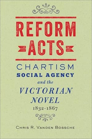 Seller image for Reform Acts : Chartism, Social Agency, and the Victorian Novel, 1832-1867 for sale by GreatBookPrices