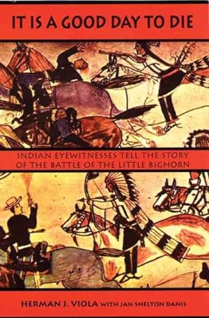 Bild des Verkufers fr It Is a Good Day to Die : Indian Eyewitnesses Tell the Story of the Battle of the Little Bighorn zum Verkauf von GreatBookPrices
