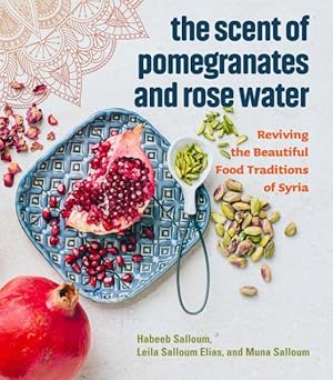 Seller image for Scent of Pomegranates and Rose Water : Reviving the Beautiful Food Traditions of Syria for sale by GreatBookPrices