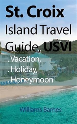 Seller image for St. Croix Island Travel Guide, USVI: Vacation, Holiday, Honeymoon for sale by GreatBookPrices