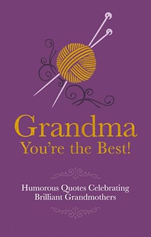 Immagine del venditore per Grandma You're the Best! : Humorous and Inspirational Quotes Celebrating Brilliant Grandmothers venduto da GreatBookPrices