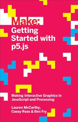 Seller image for Make Getting Started With P5.js : Making Interactive Graphics in Javascript and Processing for sale by GreatBookPrices
