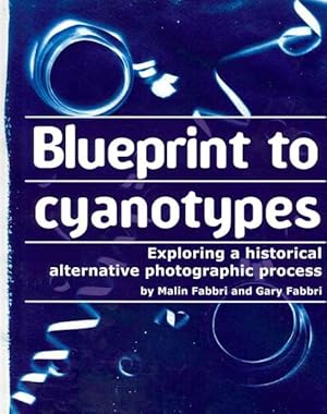 Bild des Verkufers fr Blueprint to Cyanotypes : Exploring a Historical Alternative Photographic Process zum Verkauf von GreatBookPrices