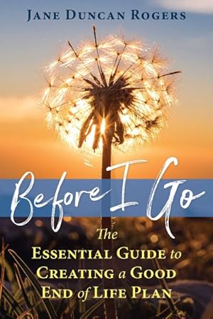 Image du vendeur pour Before I Go : The Essential Guide to Creating a Good End of Life Plan mis en vente par GreatBookPrices