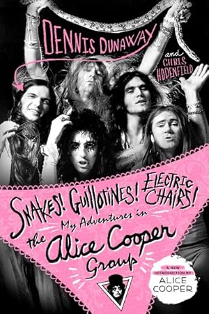 Bild des Verkufers fr Snakes! Guillotines! Electric Chairs! : My Adventures in the Alice Cooper Group zum Verkauf von GreatBookPrices