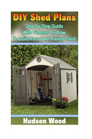 Seller image for Diy Shed Plans : Step-by-step Guide With Pictures on How to Build Your Own Roomy Shed for sale by GreatBookPrices