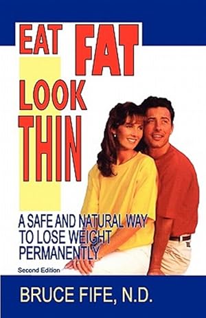 Seller image for Eat Fat Look Thin : A Safe and Natural Way to Lose Weight Permanently for sale by GreatBookPrices