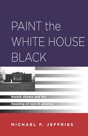 Seller image for Paint the White House Black : Barack Obama and the Meaning of Race in America for sale by GreatBookPrices