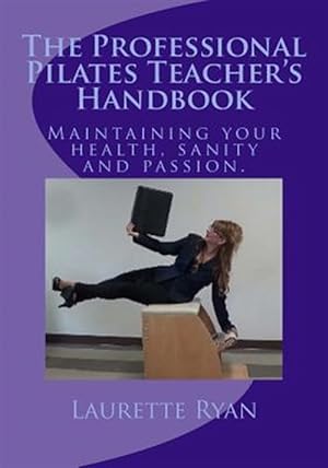 Bild des Verkufers fr Professional Pilates Teacher's Handbook : Maintaining Your Health, Sanity and Passion. zum Verkauf von GreatBookPrices