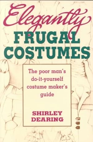 Seller image for Elegantly Frugal Costumes : The Poor Man's Do-It-Yourself Costume Maker's Guide for sale by GreatBookPrices