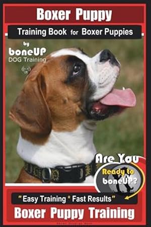 Imagen del vendedor de Boxer Puppy Training Book for Boxer Puppies by Boneup Dog Training: Are You Ready to Bone Up? Easy Training * Fast Results Boxer Puppy Training a la venta por GreatBookPrices