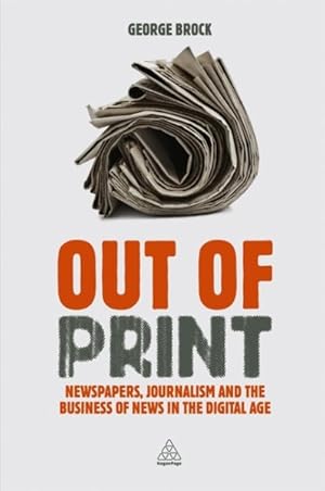 Immagine del venditore per Out of Print : Newspapers, Journalism and the Business of News in the Digital Age venduto da GreatBookPrices