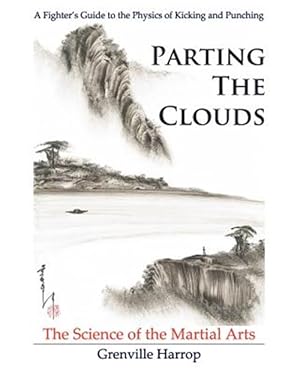 Immagine del venditore per Parting the Clouds - the Science of the Martial Arts : A Fighter?s Guide to the Physics of Punching and Kicking for Karate, Taekwondo, Kung Fu and the Mixed Martial Arts venduto da GreatBookPrices