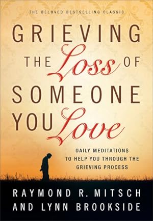 Imagen del vendedor de Grieving the Loss of Someone You Love : Daily Meditations to Help You Through the Grieving Process a la venta por GreatBookPrices
