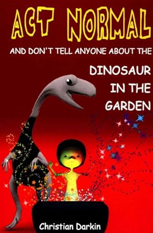 Seller image for Act Normal and Don't Tell Anyone About the Dinosaur in the Garden for sale by GreatBookPrices