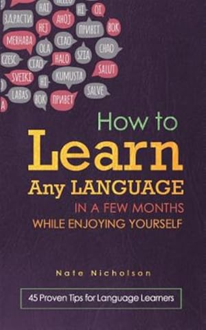 Image du vendeur pour How to Learn Any Language in a Few Months While Enjoying Yourself : 45 Proven Tips for Language Learners mis en vente par GreatBookPrices