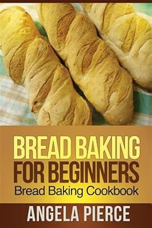 Bild des Verkufers fr Bread Baking for Beginners : Bread Baking Cookbook zum Verkauf von GreatBookPrices