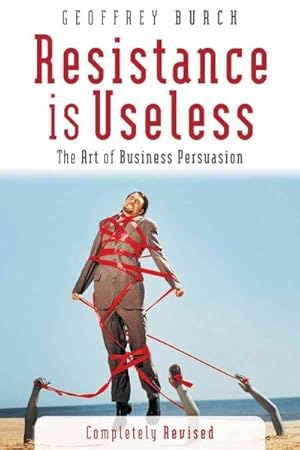 Seller image for Resistance Is Useless : The Art of Business Persuasion for sale by GreatBookPrices