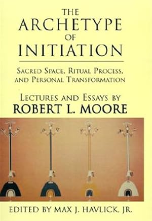 Bild des Verkufers fr Archetype of Initiation : Sacred Space, Ritual Process, and Personal Transformation zum Verkauf von GreatBookPrices