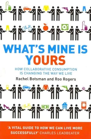 Seller image for What's Mine Is Yours : How Collaborative Consumption Is Changing the Way We Live for sale by GreatBookPrices