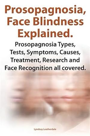 Imagen del vendedor de Prosopognosia, Face Blindness Explained. Prosopognosia Types, Tests, Symptoms, Causes, Treatment, Research and Face Recognition all covered. a la venta por GreatBookPrices
