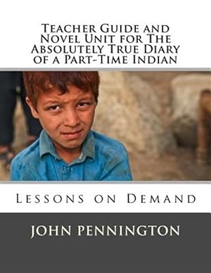 Bild des Verkufers fr Teacher Guide and Novel Unit for the Absolutely True Diary of a Part-time Indian : Lessons on Demand zum Verkauf von GreatBookPrices