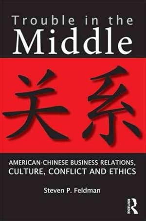 Image du vendeur pour Trouble in the Middle : American-Chinese Business Relations, Culture, Conflict, and Ethics mis en vente par GreatBookPrices