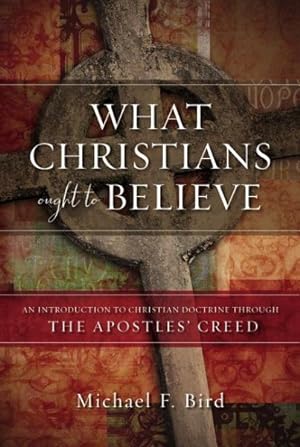 Seller image for What Christians Ought to Believe : An Introduction to Christian Doctrine Through the Apostles' Creed for sale by GreatBookPrices