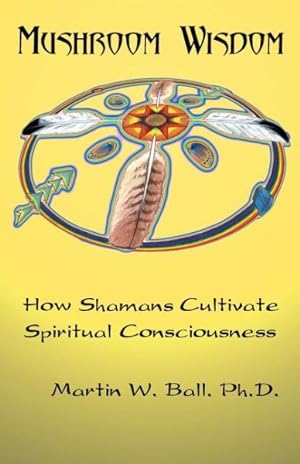 Imagen del vendedor de Mushroom Wisdom : How Shaman Cultivate Spiritual Consciousness a la venta por GreatBookPrices