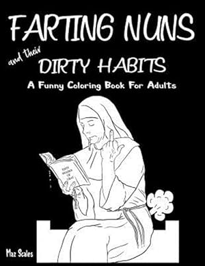 Seller image for Farting Nuns and Their Dirty Habits Coloring Book for Adults: A Wacky Off the Wall Book for Fun and Relaxation, a Fun Gift Idea for Silly People of Al for sale by GreatBookPrices