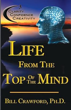 Seller image for Life from the Top of the Mind: New Information on the Science of Clarity, Confidence, & Creativity for sale by GreatBookPrices