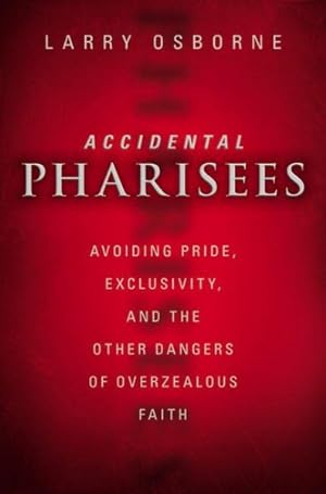 Seller image for Accidental Pharisees : Avoiding Pride, Exclusivity, and the Other Dangers of Overzealous Faith for sale by GreatBookPrices