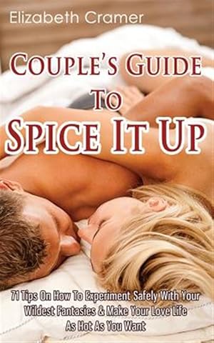 Seller image for Couple's Guide to Spice It Up : 71 Tips on How to Experiment Safely With Your Wildest Fantasies & Make Your Love Life As Hot As You Want for sale by GreatBookPrices